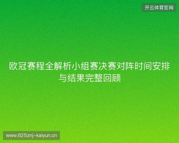 欧冠赛程全解析小组赛决赛对阵时间安排与结果完整回顾