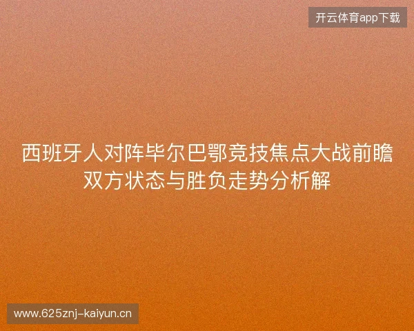 西班牙人对阵毕尔巴鄂竞技焦点大战前瞻双方状态与胜负走势分析解 西班牙人对阵毕尔巴鄂竞技焦点大战前瞻双方状态与胜负走势分析解
